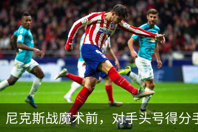 尼克斯战魔术前，对手头号得分手班凯罗因高位踝扭伤缺阵