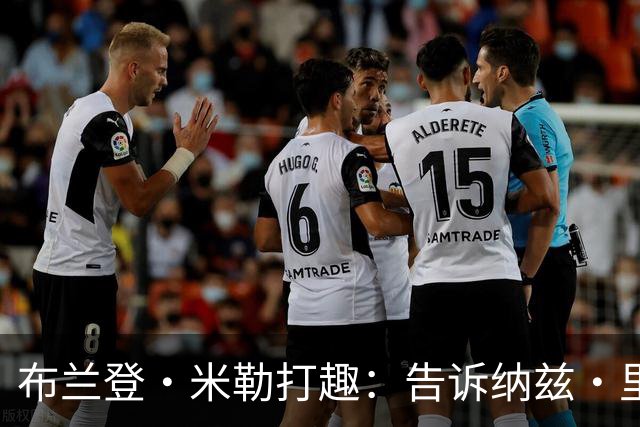 布兰登·米勒打趣：告诉纳兹·里德 我比他更强