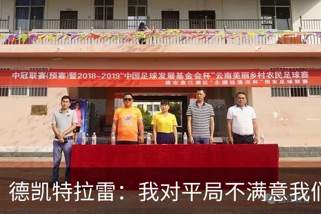 德凯特拉雷：我对平局不满意我们必须赢得比赛，进球给了我信心