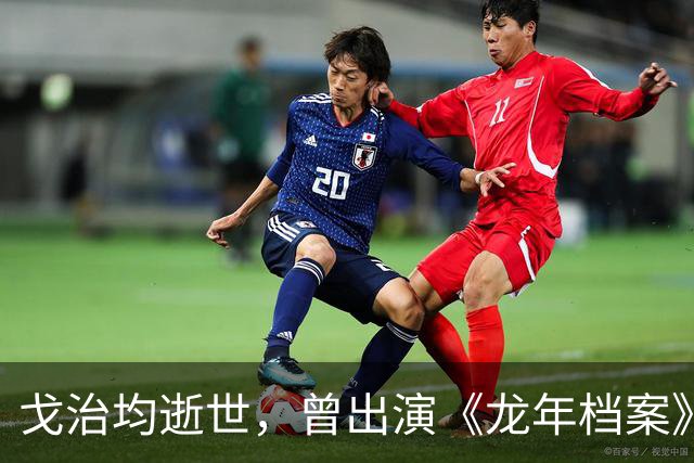 戈治均逝世，曾出演《龙年档案》龙福海、《走向共和》荣禄等角色