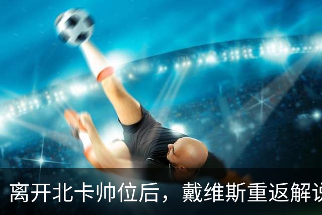离开北卡帅位后，戴维斯重返解说席首秀定在11月5日