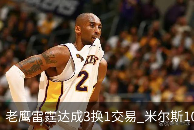 老鹰雷霆达成3换1交易 米尔斯10天内第3次换队