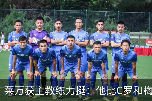 莱万获主教练力挺：他比C罗和梅西更高效更稳定
