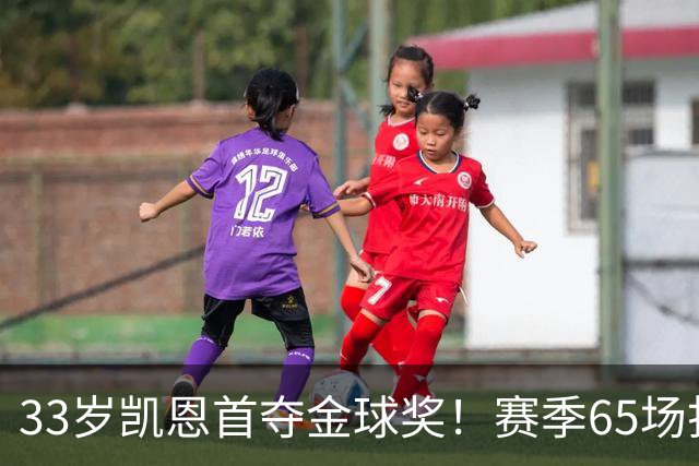 33岁凯恩首夺金球奖！赛季65场打进73球，终于迎来生涯巅峰