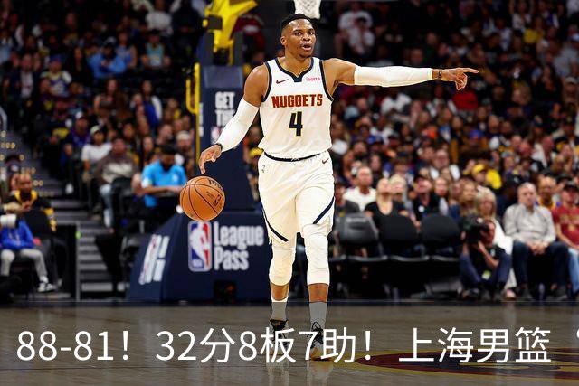 88-81！32分8板7助！上海男篮“真核”打爆浙江，裁判引发争议